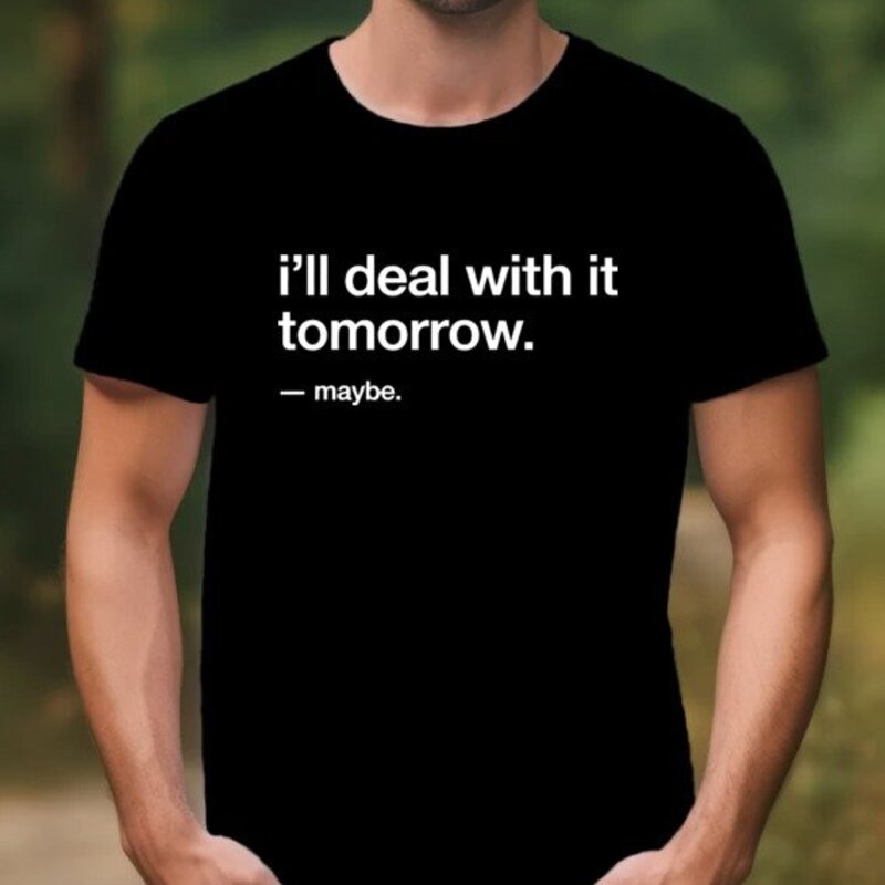 I'll Deal With It Tomorrow — Maybe Tee