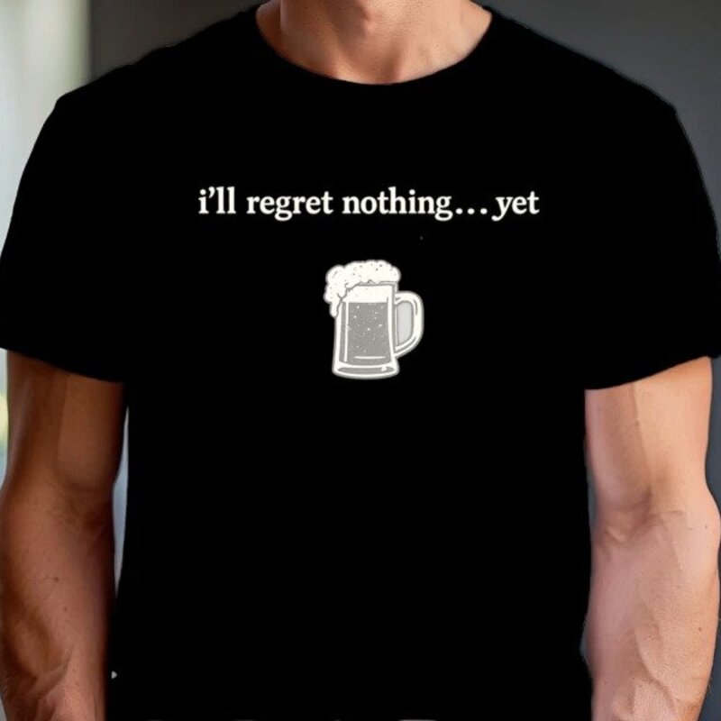 I'll Regret Nothing...Yet (Ask Me After A Beer) Tee